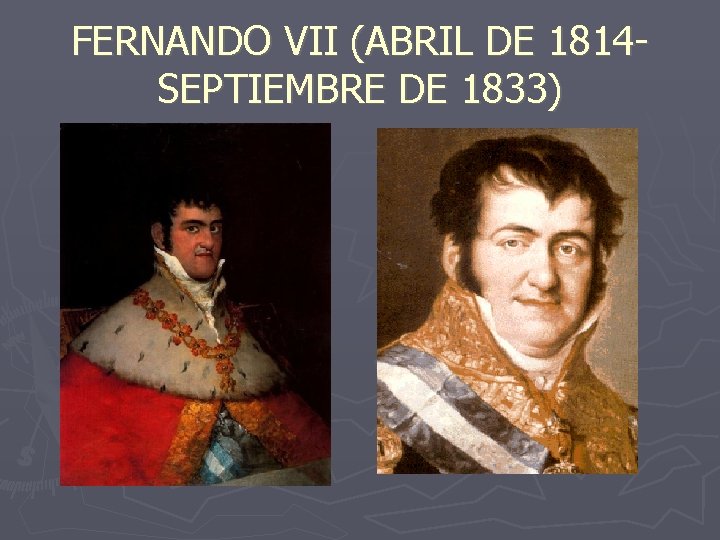 FERNANDO VII (ABRIL DE 1814 SEPTIEMBRE DE 1833) 