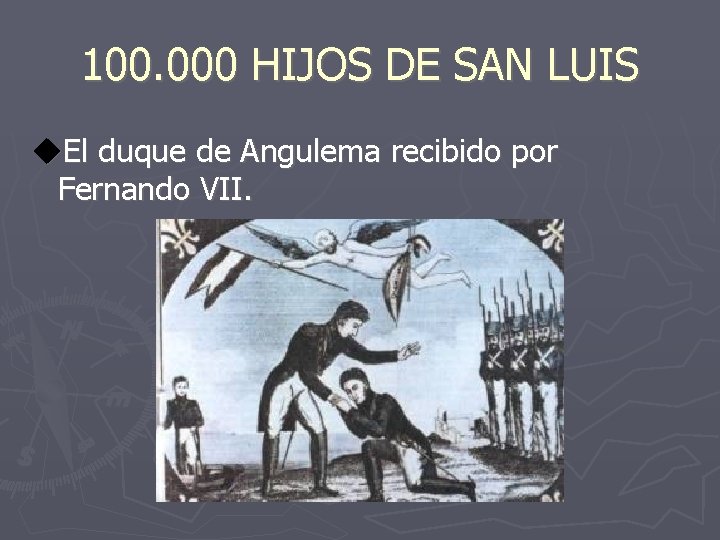 100. 000 HIJOS DE SAN LUIS u. El duque de Angulema recibido por Fernando