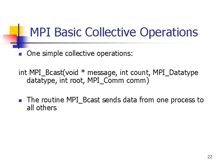 MPI Basic Collective Operations n One simple collective operations: int MPI_Bcast(void * message, int