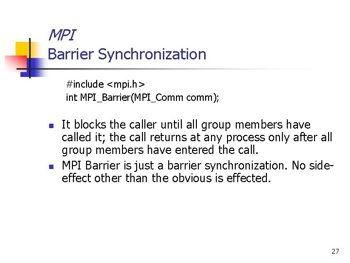 MPI Barrier Synchronization #include <mpi. h> int MPI_Barrier(MPI_Comm comm); n n It blocks the
