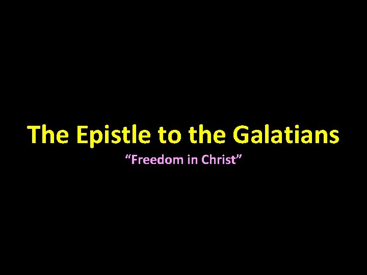 The Epistle to the Galatians “Freedom in Christ” 