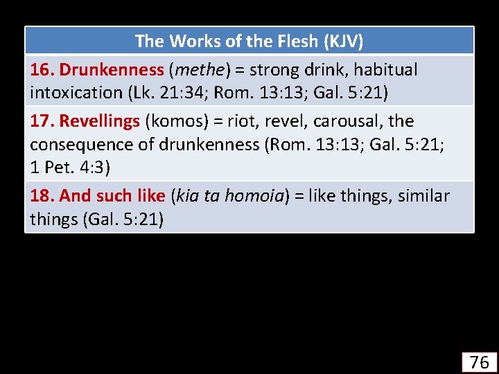 The Works of the Flesh (KJV) 16. Drunkenness (methe) = strong drink, habitual intoxication