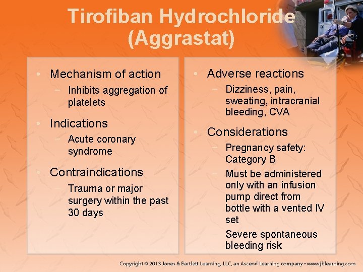 Tirofiban Hydrochloride (Aggrastat) • Mechanism of action − Inhibits aggregation of platelets • Indications