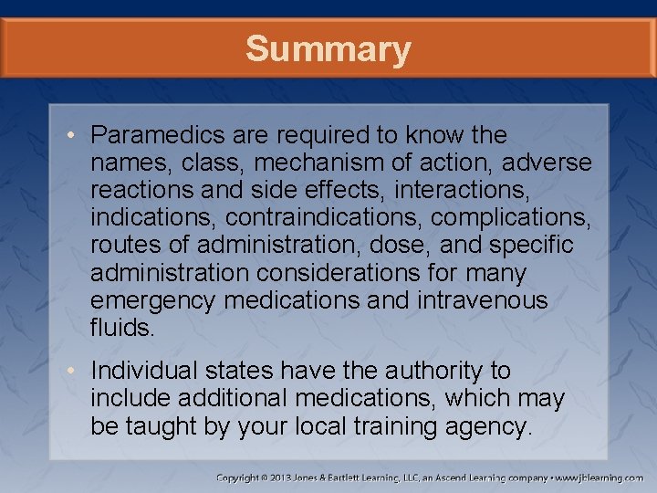 Summary • Paramedics are required to know the names, class, mechanism of action, adverse