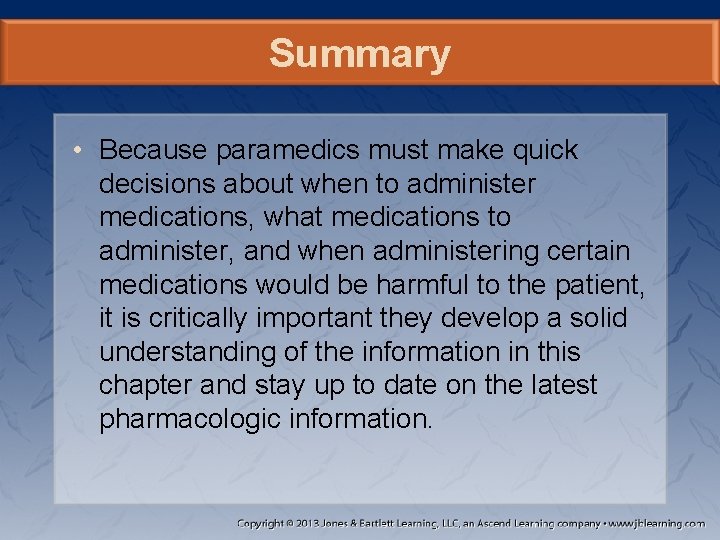 Summary • Because paramedics must make quick decisions about when to administer medications, what