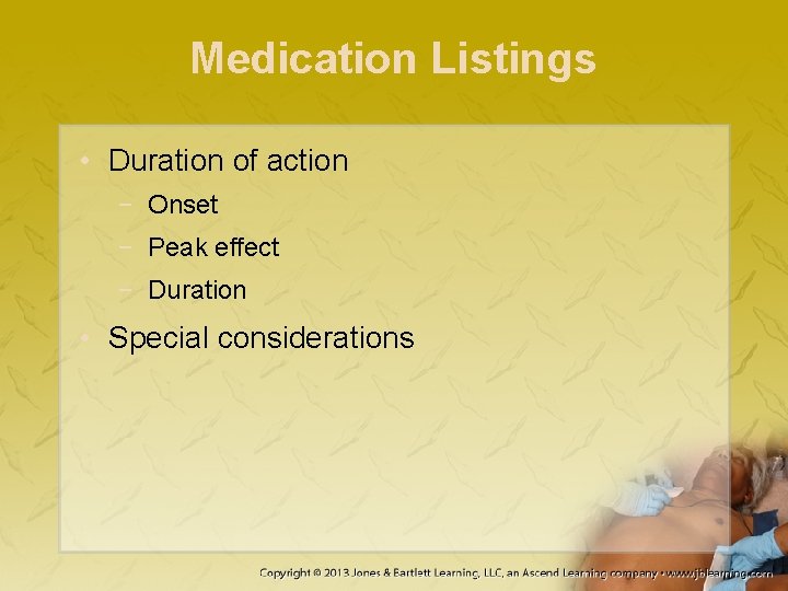 Medication Listings • Duration of action − Onset − Peak effect − Duration •