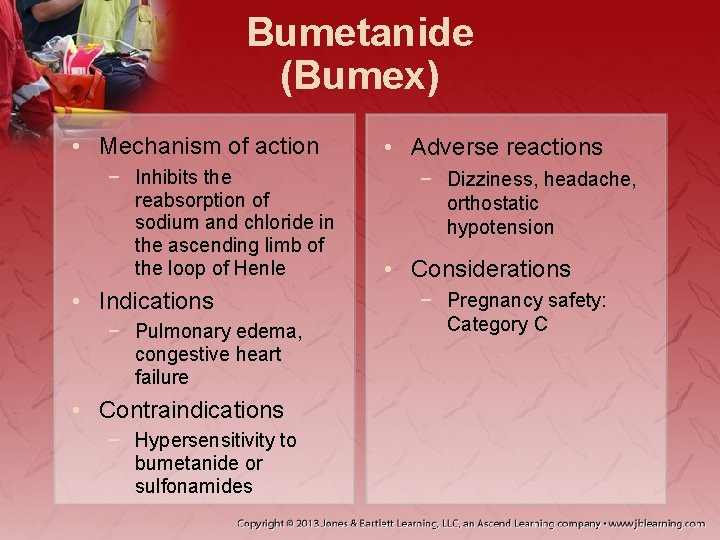 Bumetanide (Bumex) • Mechanism of action − Inhibits the reabsorption of sodium and chloride
