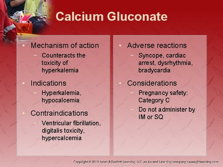 Calcium Gluconate • Mechanism of action − Counteracts the toxicity of hyperkalemia • Indications