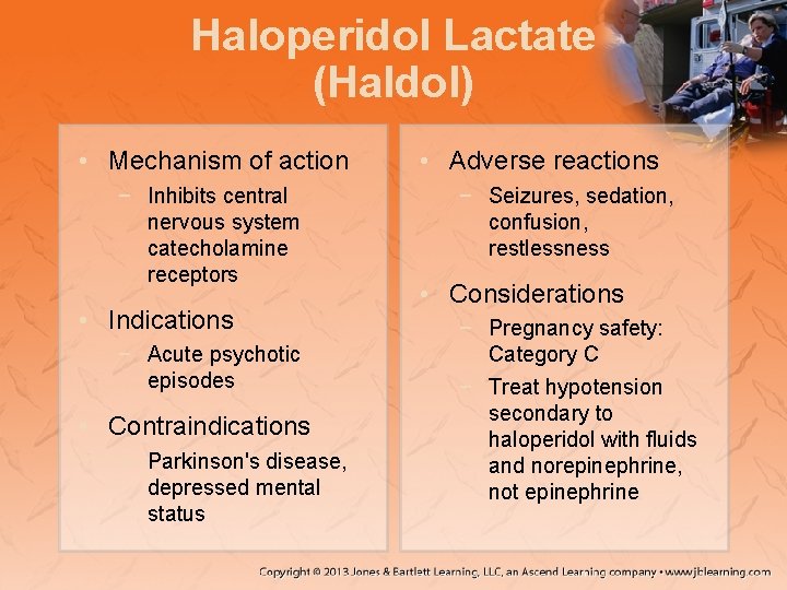 Haloperidol Lactate (Haldol) • Mechanism of action − Inhibits central nervous system catecholamine receptors