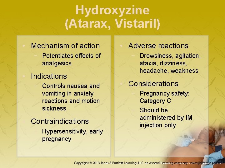 Hydroxyzine (Atarax, Vistaril) • Mechanism of action − Potentiates effects of analgesics • Indications