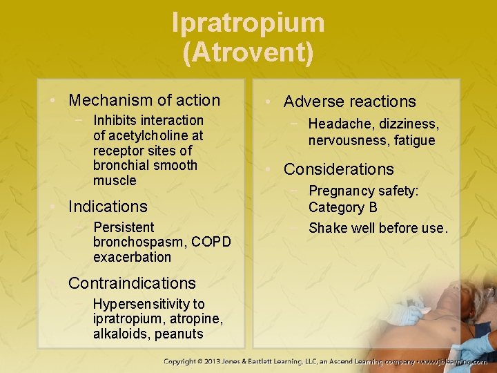 Ipratropium (Atrovent) • Mechanism of action − Inhibits interaction of acetylcholine at receptor sites
