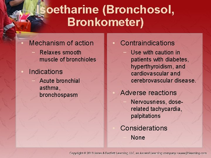 Isoetharine (Bronchosol, Bronkometer) • Mechanism of action − Relaxes smooth muscle of bronchioles •