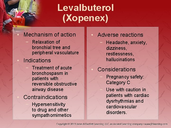Levalbuterol (Xopenex) • Mechanism of action − Relaxation of bronchial tree and peripheral vasculature