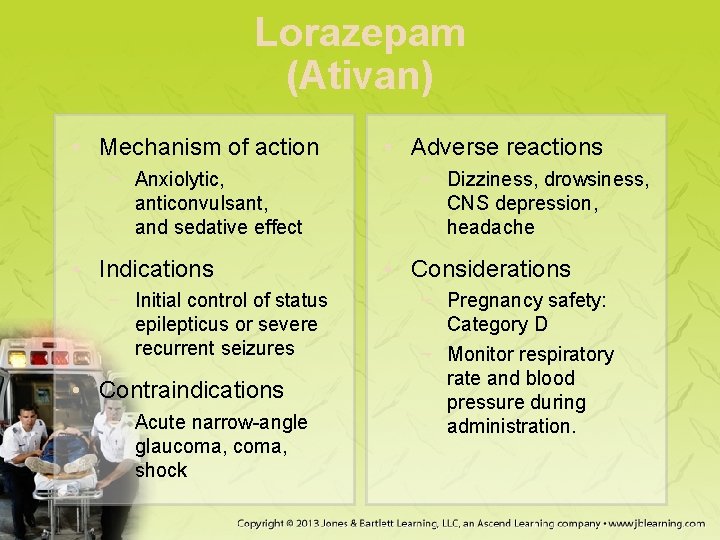 Lorazepam (Ativan) • Mechanism of action − Anxiolytic, anticonvulsant, and sedative effect • Indications