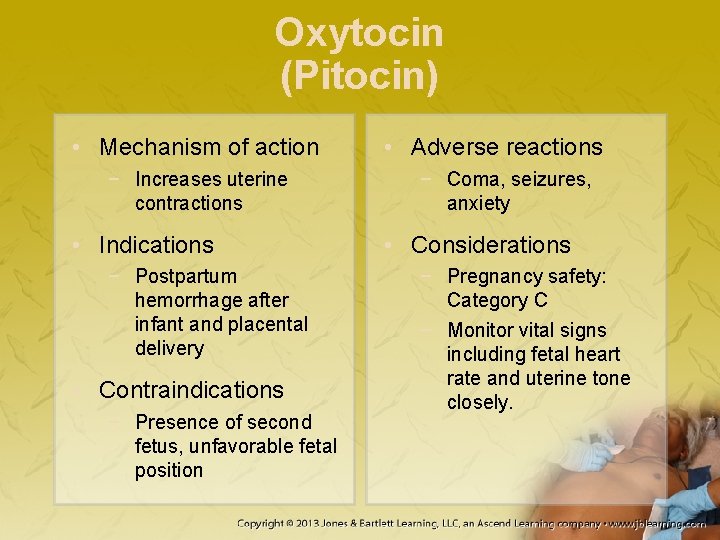 Oxytocin (Pitocin) • Mechanism of action − Increases uterine contractions • Indications − Postpartum