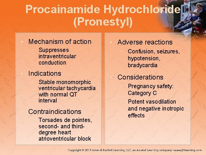 Procainamide Hydrochloride (Pronestyl) • Mechanism of action − Suppresses intraventricular conduction • Indications −