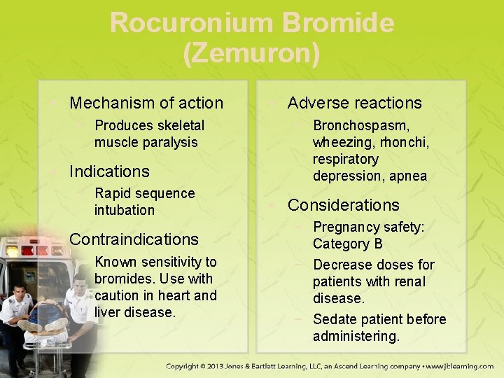 Rocuronium Bromide (Zemuron) • Mechanism of action − Produces skeletal muscle paralysis • Indications