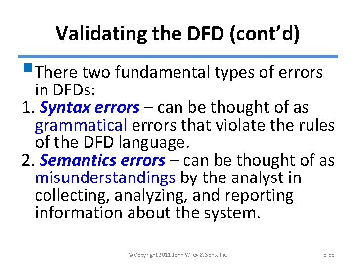 Validating the DFD (cont’d) §There two fundamental types of errors in DFDs: 1. Syntax