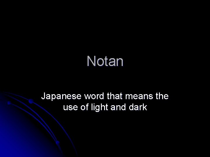 Notan Japanese word that means the use of light and dark 