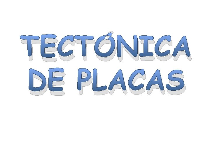 TECTÓNICA DE PLACAS TECTÓNICA DE PLACAS