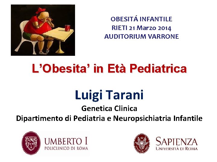 OBESITÁ INFANTILE RIETI 21 Marzo 2014 AUDITORIUM VARRONE L’Obesita’ in Età Pediatrica Luigi Tarani