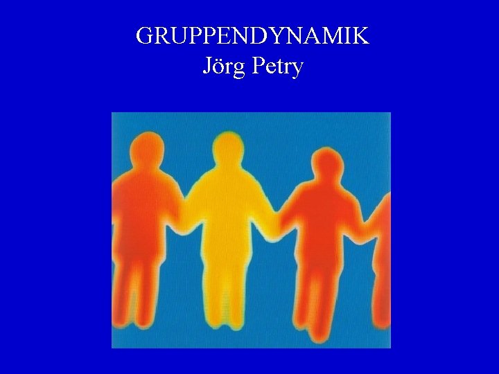 GRUPPENDYNAMIK Jörg Petry 