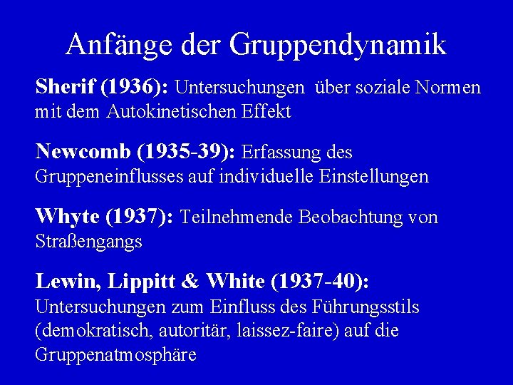 Anfänge der Gruppendynamik Sherif (1936): Untersuchungen über soziale Normen mit dem Autokinetischen Effekt Newcomb