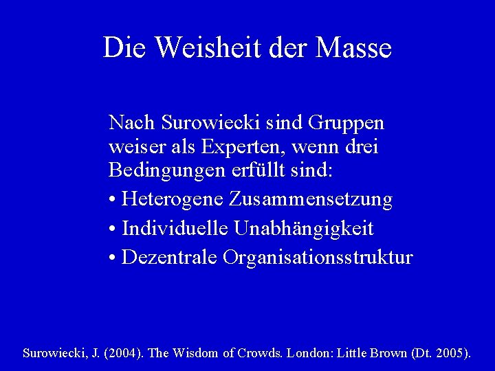 Die Weisheit der Masse Nach Surowiecki sind Gruppen weiser als Experten, wenn drei Bedingungen