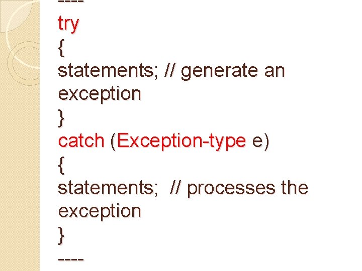 ---try { statements; // generate an exception } catch (Exception-type e) { statements; //