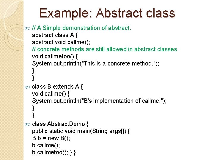 Example: Abstract class // A Simple demonstration of abstract class A { abstract void