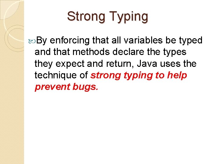 Strong Typing By enforcing that all variables be typed and that methods declare the
