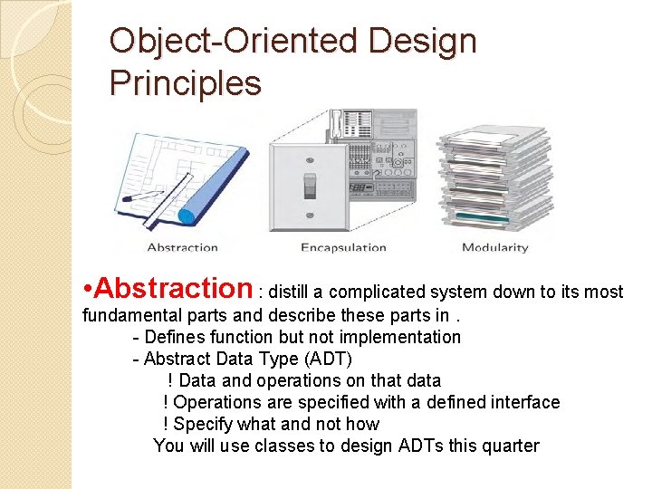 Object-Oriented Design Principles • Abstraction : distill a complicated system down to its most
