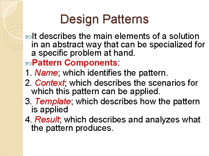 Design Patterns It describes the main elements of a solution in an abstract way
