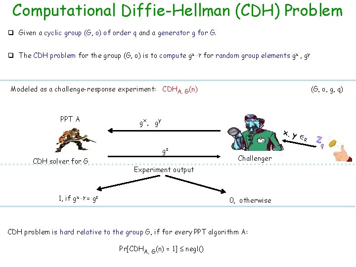 Computational Diffie-Hellman (CDH) Problem q Given a cyclic group (G, o) of order q Computational Diffie-Hellman (CDH) Problem q Given a cyclic group (G, o) of order q