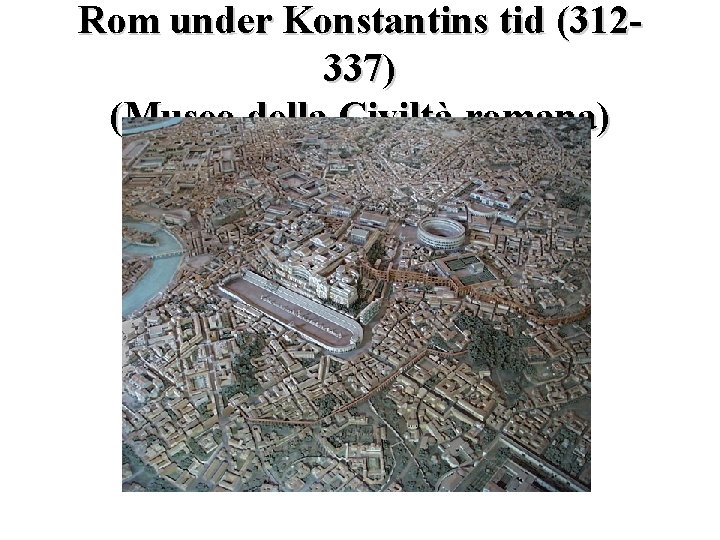 Rom under Konstantins tid (312337) (Museo della Civiltà romana) 