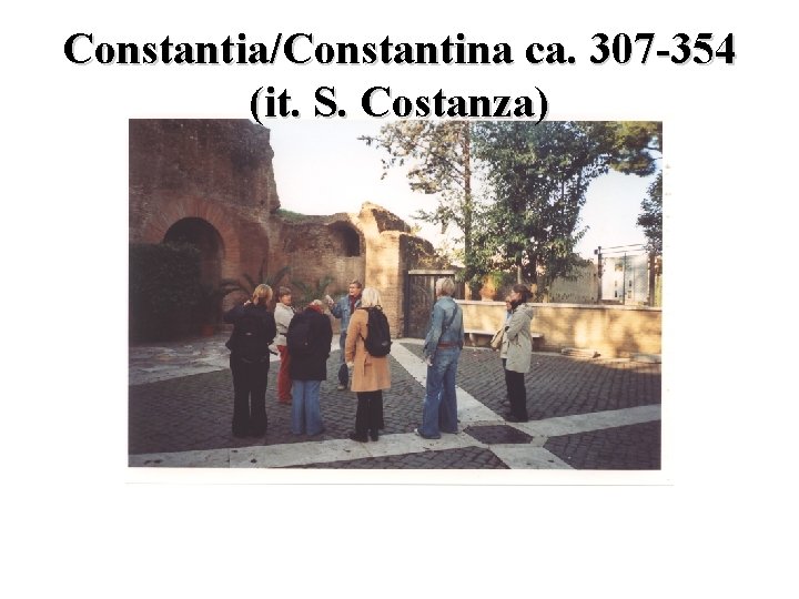 Constantia/Constantina ca. 307 -354 (it. S. Costanza) 