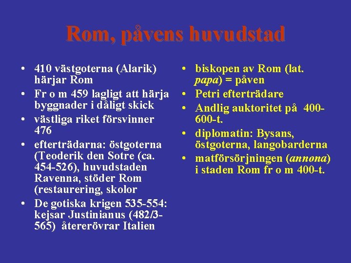 Rom, påvens huvudstad • 410 västgoterna (Alarik) härjar Rom • Fr o m 459