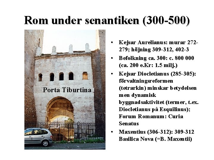 Rom under senantiken (300 -500) Porta Tiburtina • Kejsar Aurelianus: murar 272279; höjning 309