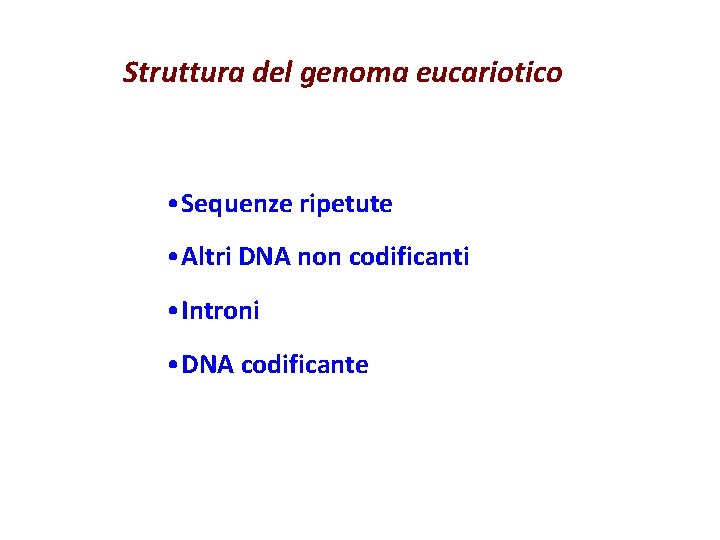 Struttura del genoma eucariotico • Sequenze ripetute • Altri DNA non codificanti • Introni Struttura del genoma eucariotico • Sequenze ripetute • Altri DNA non codificanti • Introni