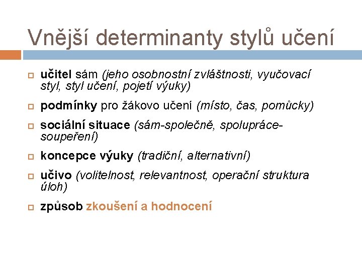 Vnější determinanty stylů učení učitel sám (jeho osobnostní zvláštnosti, vyučovací styl, styl učení, pojetí