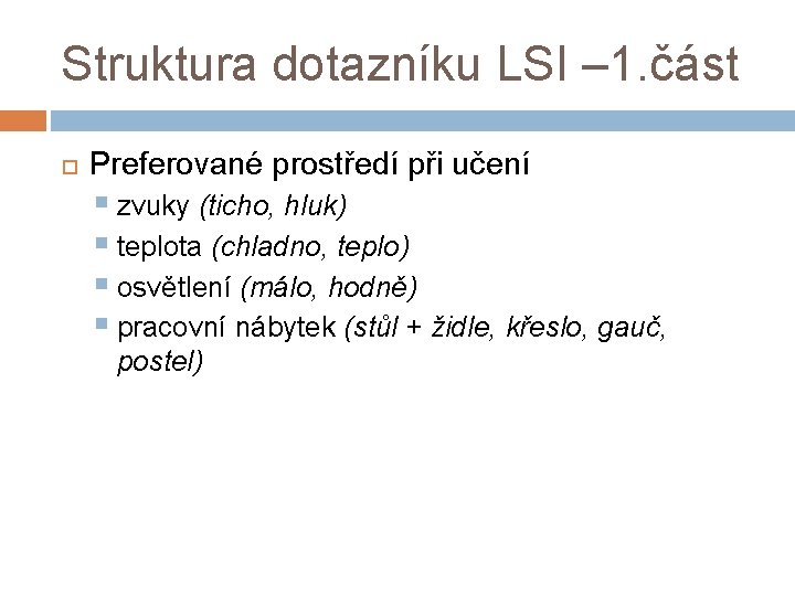 Struktura dotazníku LSI – 1. část Preferované prostředí při učení § zvuky (ticho, hluk)