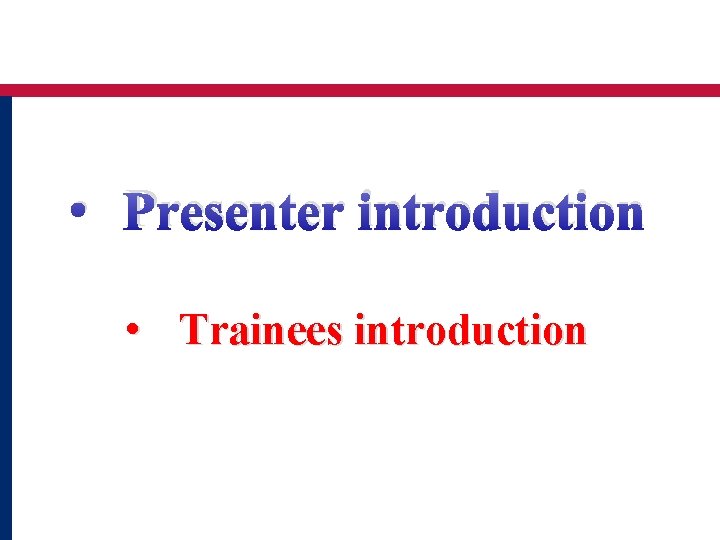  • Presenter introduction • Trainees introduction 