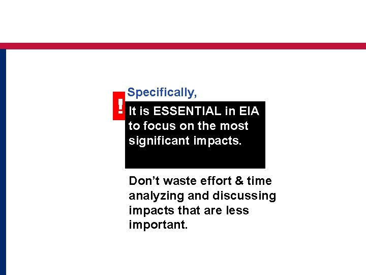 Specifically, ! It is ESSENTIAL in EIA to focus on the most significant impacts.