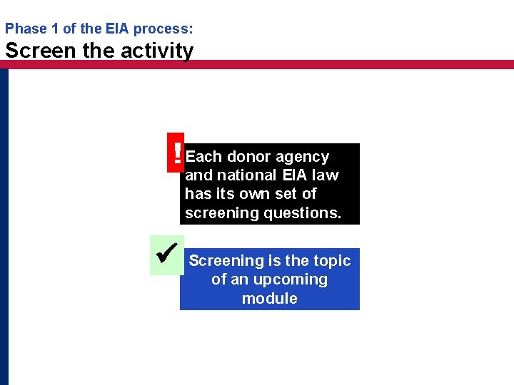 Phase 1 of the EIA process: Screen the activity ! Each donor agency and