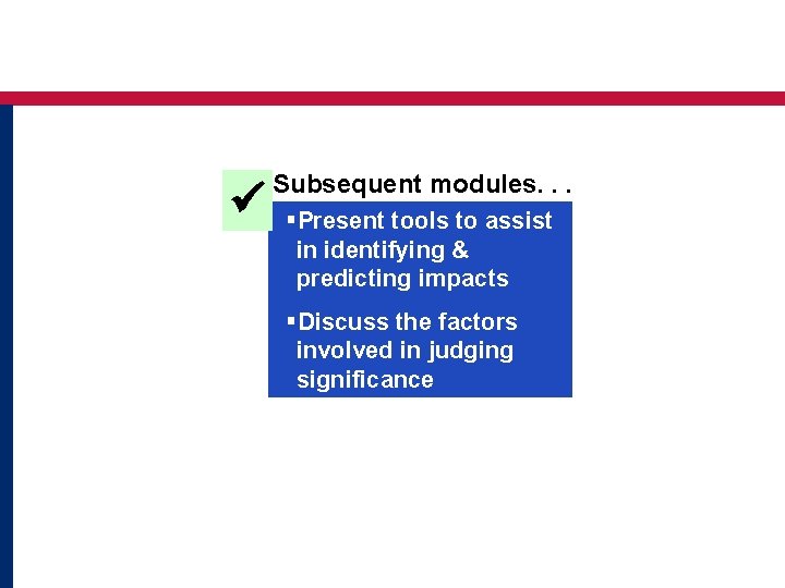  Subsequent modules. . . §Present tools to assist in identifying & predicting impacts