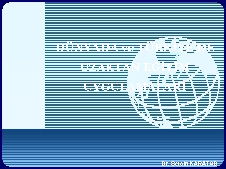 DÜNYADA ve TÜRKİYE’DE UZAKTAN EĞİTİM UYGULAMALARI Dr. Serçin KARATAŞ 