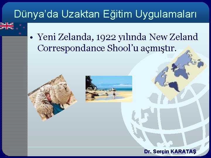 Dünya’da Uzaktan Eğitim Uygulamaları • Yeni Zelanda, 1922 yılında New Zeland Correspondance Shool’u açmıştır.