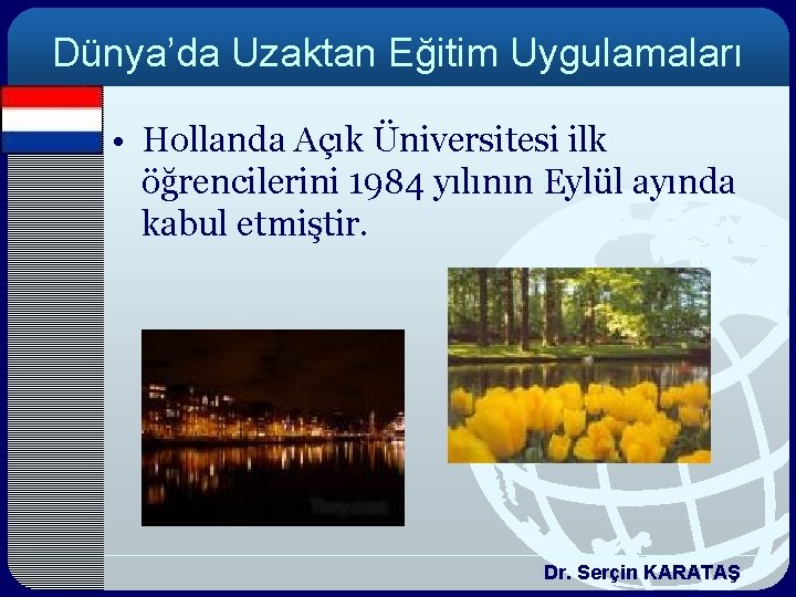 Dünya’da Uzaktan Eğitim Uygulamaları • Hollanda Açık Üniversitesi ilk öğrencilerini 1984 yılının Eylül ayında