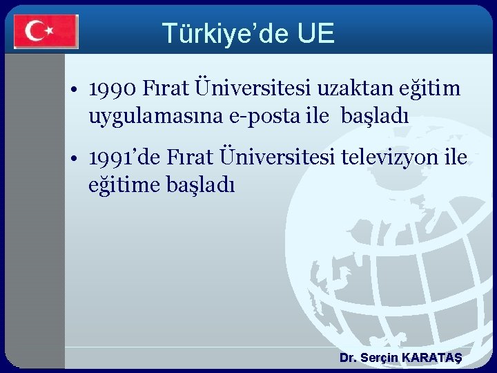 Türkiye’de UE • 1990 Fırat Üniversitesi uzaktan eğitim uygulamasına e-posta ile başladı • 1991’de