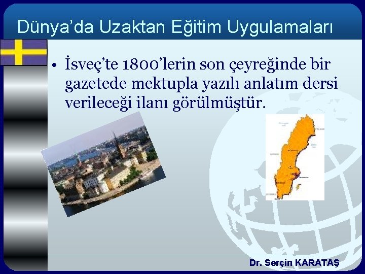 Dünya’da Uzaktan Eğitim Uygulamaları • İsveç’te 1800’lerin son çeyreğinde bir gazetede mektupla yazılı anlatım